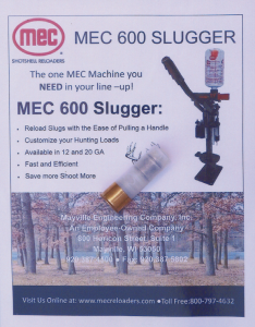 One of the most interesting items at the Grand, other than the shotguns, was the new MEC 600 Slugger, a single-stage press for loading rifled slugs. It features three dies which produce a turned over crimp similar to a roll crimp. It’s available in a choice of 20 or 12 gauge. (The shell shown was loaded on the 600 Slugger press being exhibited at the MEC booth at the Grand.)